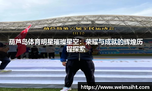 葫芦岛体育明星璀璨星空：荣耀与成就的辉煌历程探索