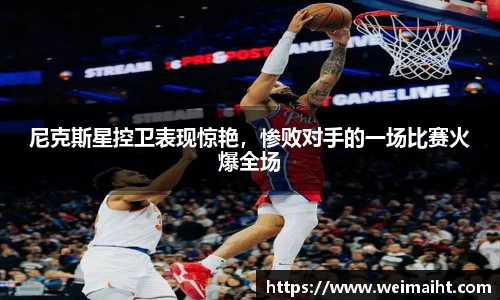 尼克斯星控卫表现惊艳，惨败对手的一场比赛火爆全场