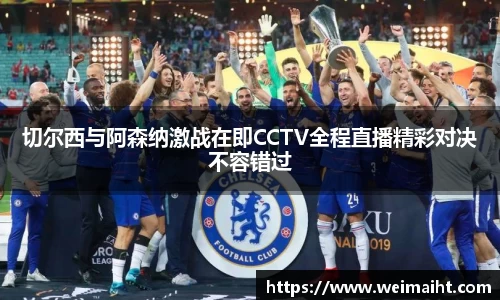 切尔西与阿森纳激战在即CCTV全程直播精彩对决不容错过